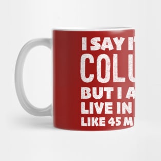 I Say I'm From Columbus ... Humorous Statement Design Mug